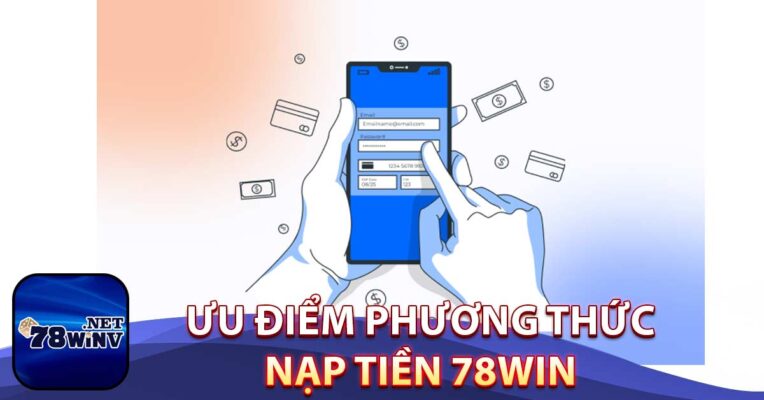 Ưu điểm phương thức nạp tiền 78Win