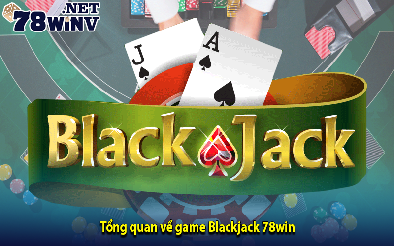 Khám phá game Blackjack 78win với giá trị thưởng cao